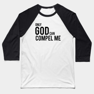 Only God Can Compel Me Baseball T-Shirt